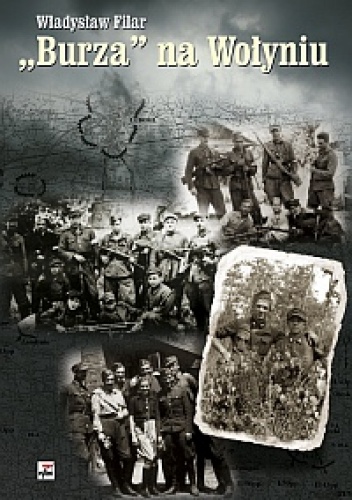 Okładka: Władysław Filar - "Burza" na Wołyniu. Dzieje 27 Wołyńskiej Dywizji Piechoty Armii Krajowej. Studium historyczno-wojskowe