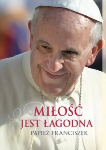 Okładka:  Franciszek (papież) - Miłość jest łagodna