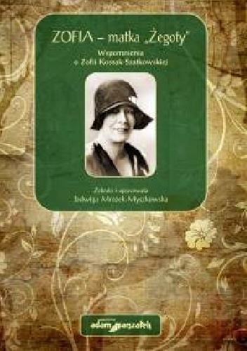 Okładka: Jadwiga Mrożek- Myszkowska - Zofia- matka "Żegoty". Wspomnienia o Zofii Kossak- Szatkowskiej