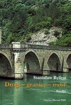 Okładka: Stanisław Bylina - Drogi – granice – most. Studia o przestrzeni publicznej i sakralnej w średniowieczu