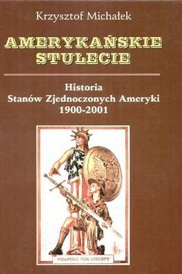 Okładka: Krzysztof Michałek - Amerykańskie stulecie. Historia Stanów Zjednoczonych 1900-2001