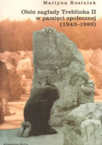 Okładka: Martyna Rusiniak - Obóz zagłady Treblinka II w pamięci społecznej (1943-1989)