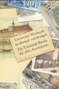 Okładka: Alfred Konieczny - Uniwersytet Wrocławski na dawnych widokówkach. Die Universität Breslau auf alten Ansichtskarten