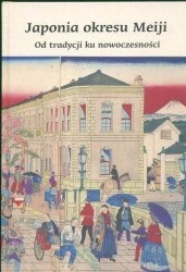 Okładka:  praca zbiorowa - Japonia okresu Meiji. Od tradycji do nowoczesności