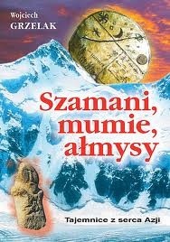Okładka: Wojciech Grzelak - Szamani, mumie, ałmysy - Tajemnice z serca Azji