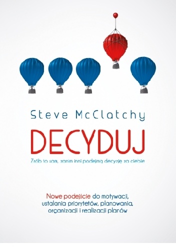 Okładka: Steve McClatchy - Decyduj: Zrób to sam, zanim inni podejmą decyzję za ciebie