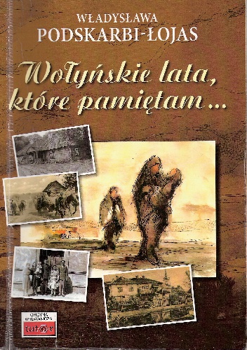 Okładka: Władysława Podskarbi-Łojas - Wołyńskie lata, które pamiętam...