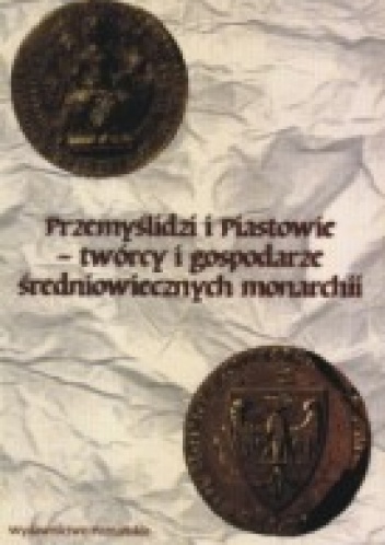 Okładka: Józef Dobosz - Przemyslidzi i Piastowie - twórcy i gospodarze średniowiecznych monarchi