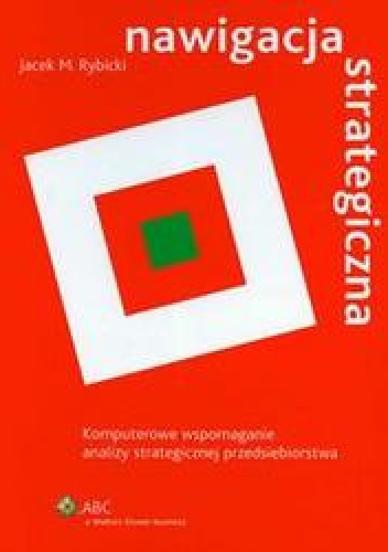 Okładka: Jacek M. Rybicki - Nawigacja strategiczna. Komputerowe wspomaganie analizy strategicznej przedsiębiorstwa + CD