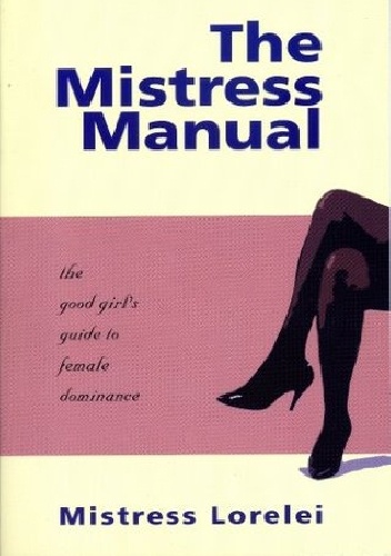 Okładka: Mistress Lorelei - The Mistress Manual: The Good Girl's Guide to Female Dominance