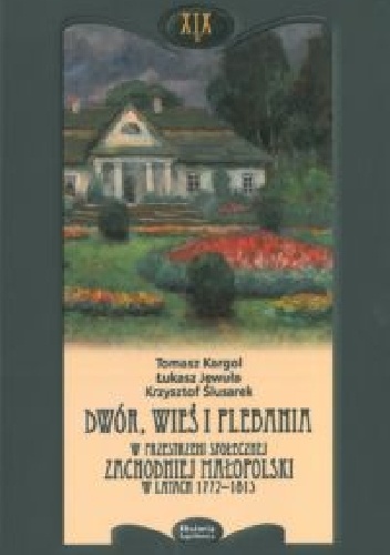 Okładka: Tomasz Kargol - Dwór, wieś i plebania w przestrzeni społecznej zachodniej Małopolski w latach 1772-1815