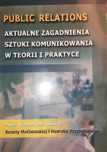 Okładka:  praca zbiorowa - Public relations aktualne zagadnienia sztuki komunikowania w teorii i praktyce
