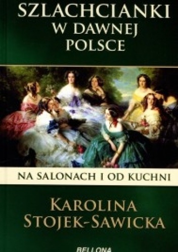 Okładka: Karolina Stojek-Sawicka - Szlachcianki w dawnej Polsce. Na salonach i od kuchni