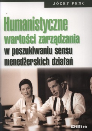 Okładka: Józef Peng - Humanistyczne wartości zarządzania w poszukiwaniu sensu menedżerskich działań