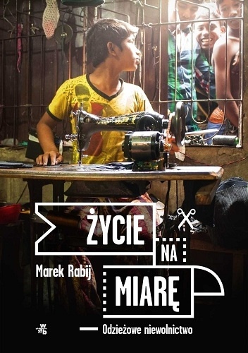 Okładka: Marek Rabij - Życie na miarę. Odzieżowe niewolnictwo
