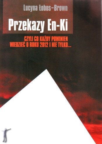 Okładka: Lucyna Łobos-Brown - Przekazy En-Ki czyli co każdy powinien wiedzieć o roku 2012 i nie tylko...