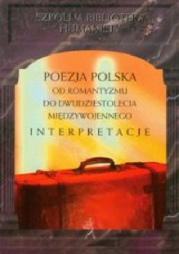Okładka: Alina Kowalczykowa - Poezja polska od romantyzmu do dwudziestolecia międzywojennego Interpretacje