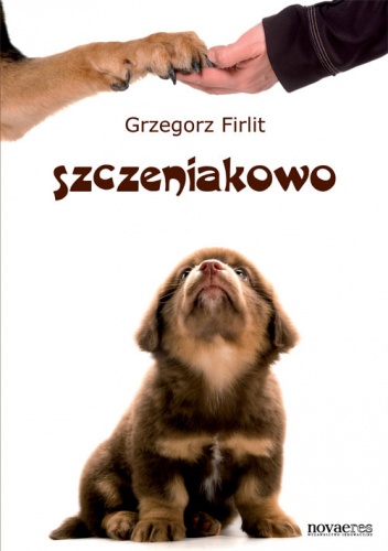 Okładka: Grzegorz Firlit - Szczeniakowo. Poradnik szczęśliwego właściciela szczęśliwego psa