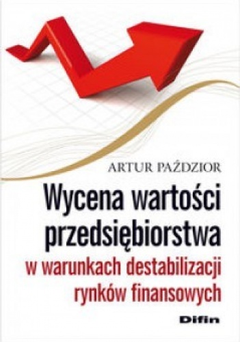 Okładka: Artur Paździor - Wycena wartości przedsiębiorstwa w warunkach destabilizacji rynków finansowych