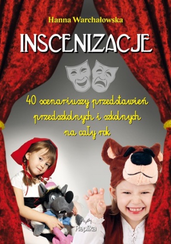 Okładka: Hanna Warchałowska - Inscenizacje. 40 scenariuszy przedstawień przedszkolnych i szkolnych na cały rok
