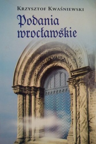 Okładka: Krzysztof Kwaśniewski - Podania wrocławskie