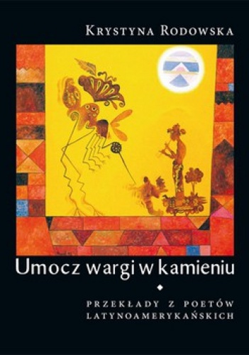 Okładka: Krystyna Rodowska - Umocz wargi w kamieniu. Przekłady z poetów latynoamerykańskich