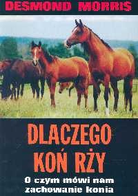 Okładka: Desmond John Morris - Dlaczego koń rży. O czym mówi nam zachowanie konia