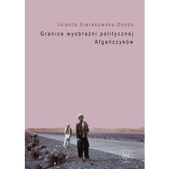 Okładka: Jolanta Sierakowska-Dyndo - Granice wyobraźni politycznej Afgańczyków.