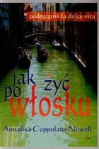 Okładka: Annalisa Coppolaro-Nowell - Jak żyć po włosku Podręcznik la dolce vita