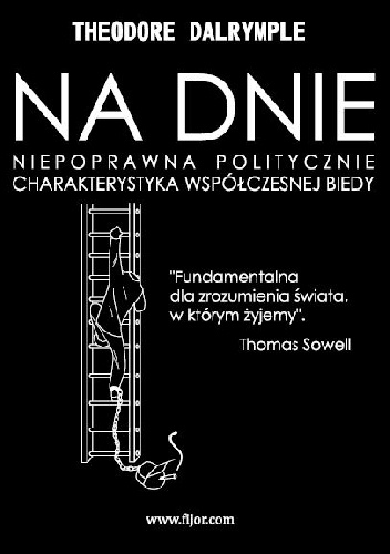 Okładka: Theodore Dalrymple - NA DNIE. Niepoprawna politycznie charakterystyka współczesnej biedy.