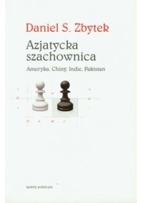 Okładka: Daniel Zbytek - Azjatycka szachownica. Ameryka, Chiny, Indie, Pakistan