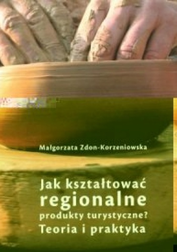 Okładka: Małgorzata Zdon-Korzeniowska - Jak kształtować regionalne produkty turystyczne