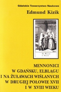Okładka: Edmund Kizik - Mennonici w Gdańsku, Elblągu i na Żuławach Wiślanych w drugiej połowie XVII i w XVIII wieku: studium z dziejów małej społeczności wyznaniowej