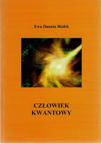 Okładka: Ewa Danuta Białek - Człowiek kwantowy. Budowanie fundamentów pod zintegrowane podejście do zdrowia i rozwoju człowieka