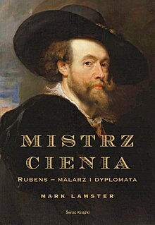 Okładka: Mark Lamster - Mistrz cienia: Rubens - malarz i dyplomata.