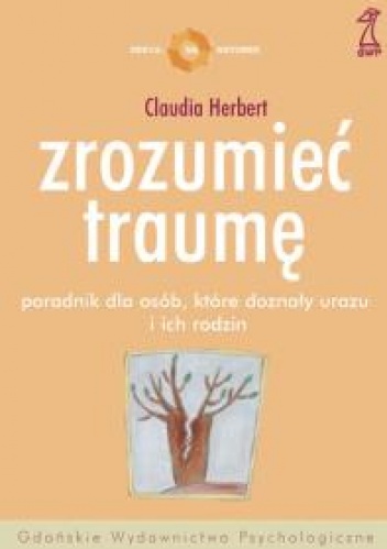 Okładka: Claudia Herbert - Zrozumieć traumę. Poradnik dla osób, które doznały urazu i dla ich rodzin