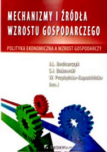 Okładka: Katarzyna Kopczewska - Mechanizmy i źródła wzrostu gospodarczego. Polityka ekonomiczna a wzrost gospodarczy