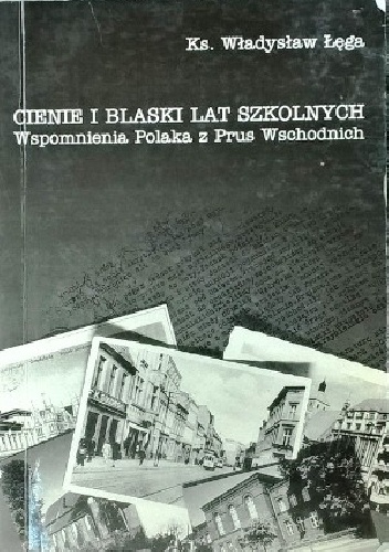 Okładka: Władysław Łęga - Cienie i blaski lat szkolnych. Wspomnienia Polaka z Prus Wschodnich