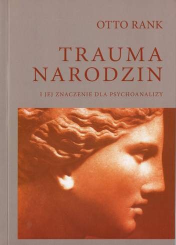 Otto Rank - Trauma narodzin i jej znaczenie dla psychoanalizy