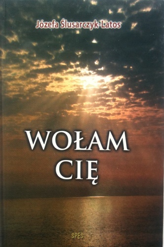 Okładka: Józefa Ślusarczyk-Latos - WOŁAM CIĘ