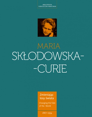 Okładka: Małgorzata Sobieszczak-Marciniak - Maria Skłodowska-Curie - kobieta wyprzedzająca epokę