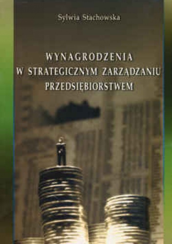 Okładka: Sylwia Stachowska - Wynagrodzenia w strategicznym zarządzaniu przedsiębiorstwem