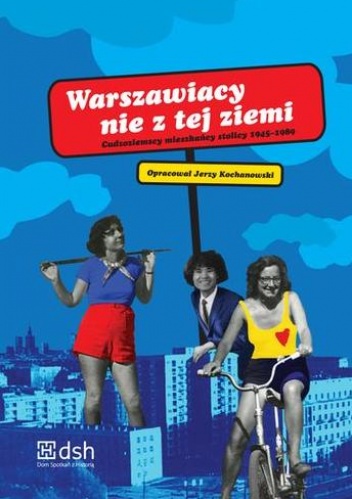 Okładka: Jerzy Kochanowski - Warszawiacy nie z tej ziemi. Cudzoziemscy mieszkańcy stolicy 1945-1989