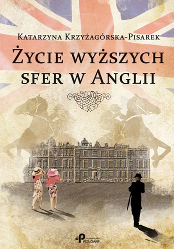 Okładka: Katarzyna Krzyżagórska-Pisarek - Życie wyższych sfer w Anglii