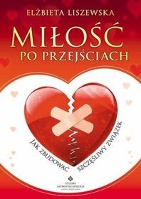 Okładka: Elżbieta Liszewska - Miłość po przejściach. Jak zbudować szczęśliwy związek.