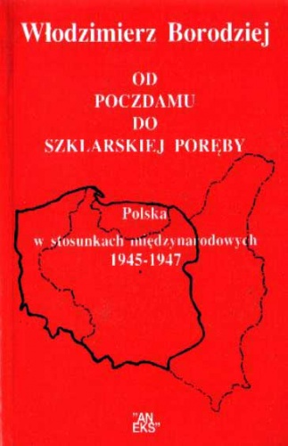 Okładka: Włodzimierz Borodziej - "Od Poczdamu do Szklarskiej Poręby. Polska w stosunkach międzynarodowych 1945-1947"