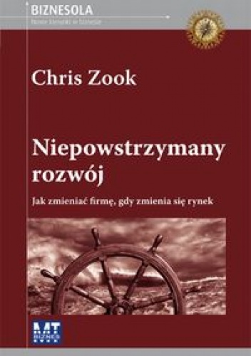 Okładka: Chris Zook - Niepowstrzymany rozwój. Jak zmieniać firmę, gdy zmienia się rynek