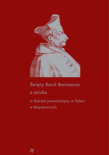 Okładka: Piotr Krasny - Święty Karol Boromeusz a sztuka w Kościele powszechnym, w Polsce, w Niepołomicach