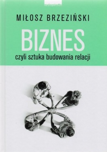 Okładka: Miłosz Brzeziński - Biznes czyli sztuka budowania relacji