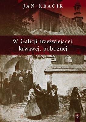 Okładka: Jan Kracik - W galicji trzeźwiejącej, krwawej, pobożnej